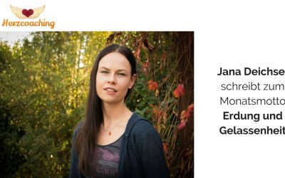 Jana Deichsel schreibt für Herzcoaching: Erdung und Gelassenheit
