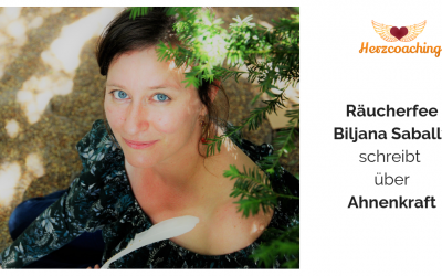 Räucherfee Biljana Sabally schreibt für Herzcoaching: Ahnenkraft – zwei Rituale für Frieden mit Dir und Deinen Ahnen