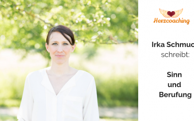 Irka Schmuck schreibt für Herzcoaching: Sinn und Berufung