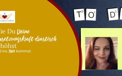 Wie Du Deine Umsetzungskraft drastisch erhöhst und ins Tun kommst – Get It Done