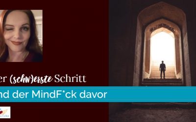 Der schwerste Schritt – und der Mindf*ck dazu