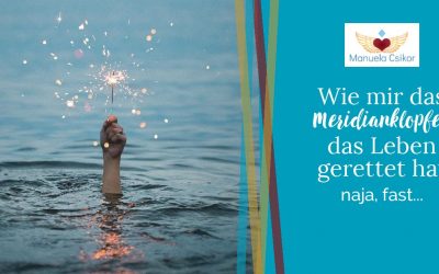 Wie mir das Meridianklopfen das Leben gerettet hat…