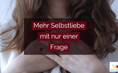Selbstliebe stärken – mit nur einer Frage