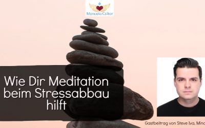 Wie Dir Meditation beim Stressabbau hilft – Gastbeitrag von Steve Iva, Mindmonia